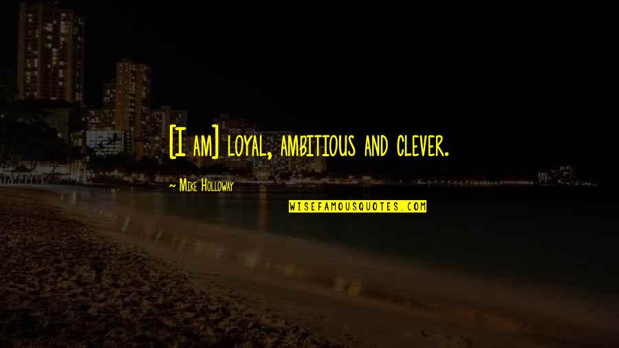 Bff Text Quotes By Mike Holloway: [I am] loyal, ambitious and clever.