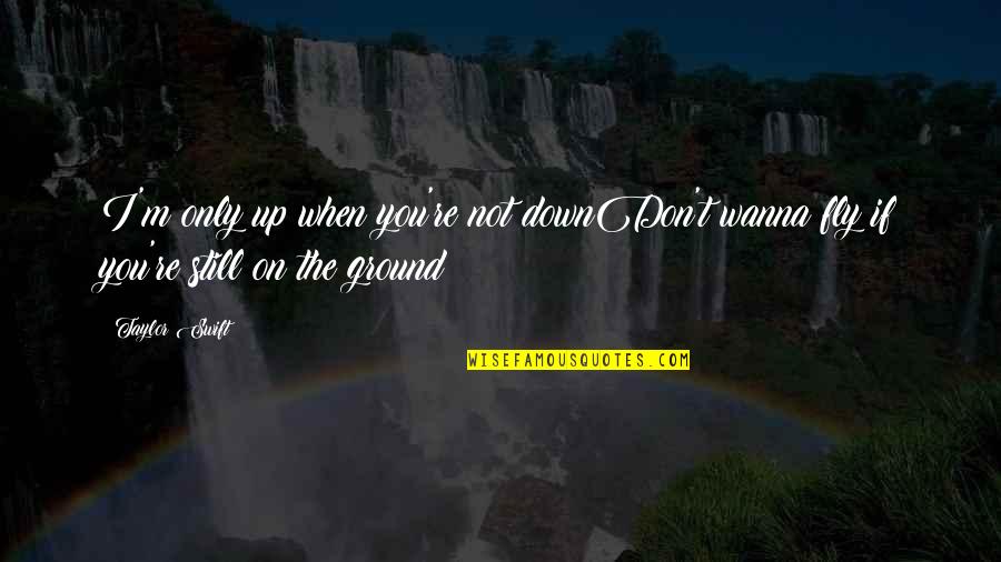 Bffl Quotes By Taylor Swift: I'm only up when you're not downDon't wanna