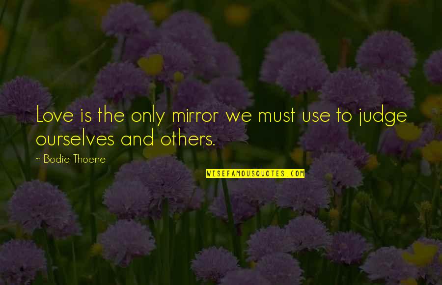 Bfflm Quotes By Bodie Thoene: Love is the only mirror we must use