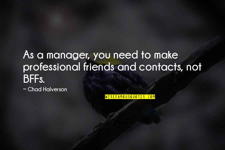 Bffs Quotes By Chad Halverson: As a manager, you need to make professional