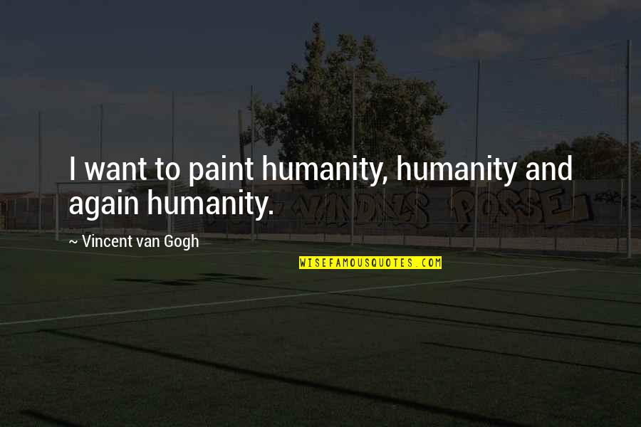 Bffs Tumblr Quotes By Vincent Van Gogh: I want to paint humanity, humanity and again