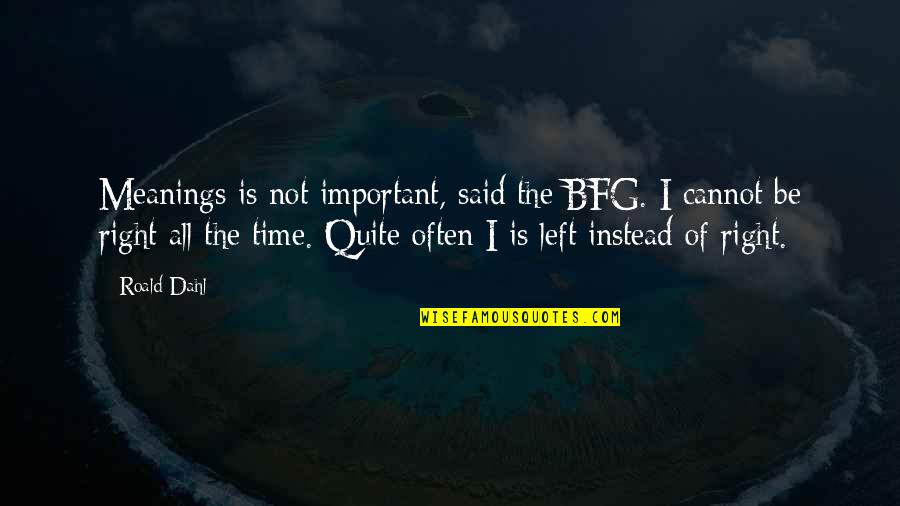 Bfg Quotes By Roald Dahl: Meanings is not important, said the BFG. I