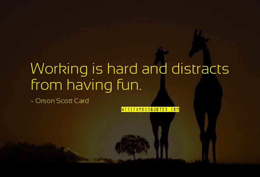 Bfg Tires Quotes By Orson Scott Card: Working is hard and distracts from having fun.