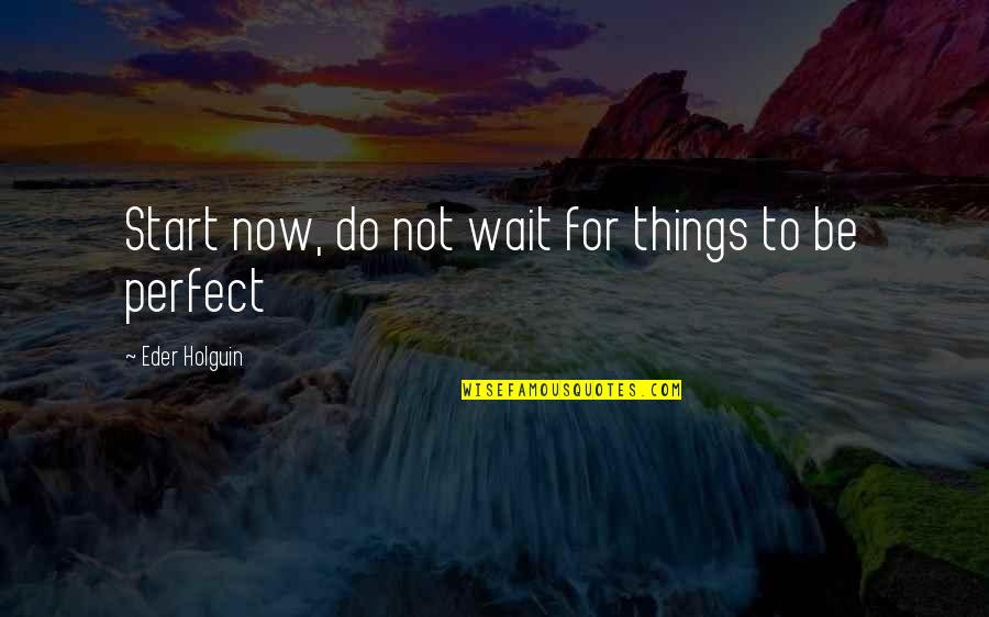 Bfn Acronym Quotes By Eder Holguin: Start now, do not wait for things to Bfn Acronym Quotes By Eder Holguin: Start now, do not wait for things to