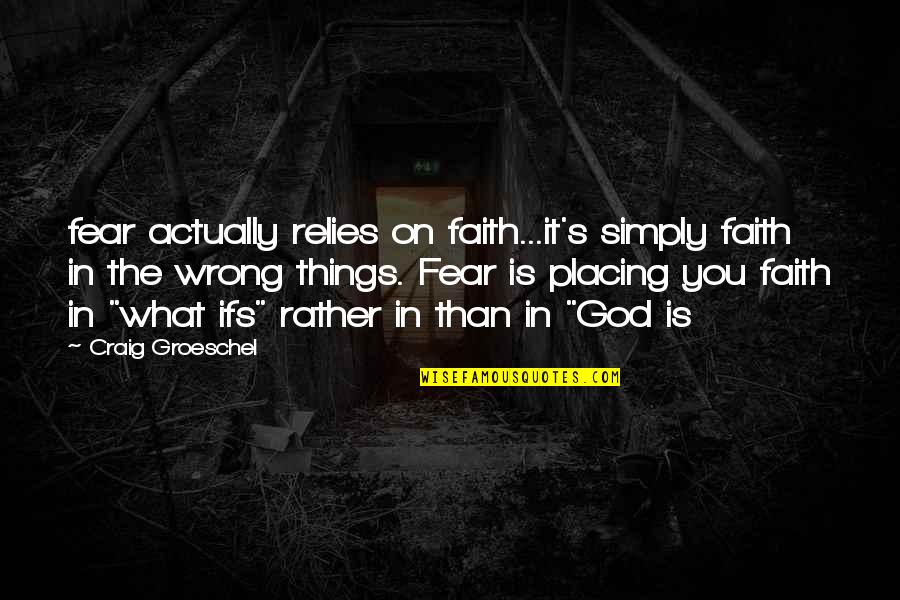 Bfngf Quotes By Craig Groeschel: fear actually relies on faith...it's simply faith in Bfngf Quotes By Craig Groeschel: fear actually relies on faith...it's simply faith in