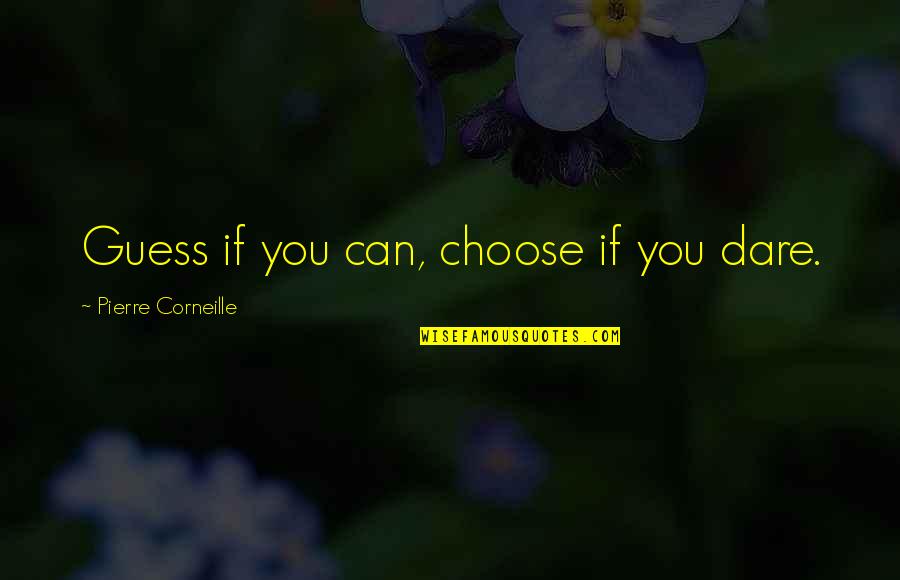 Bfngnj Quotes By Pierre Corneille: Guess if you can, choose if you dare.