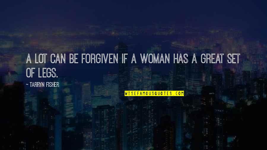 Bfngnj Quotes By Tarryn Fisher: A lot can be forgiven if a woman
