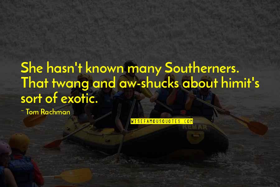 Bfngnj Quotes By Tom Rachman: She hasn't known many Southerners. That twang and