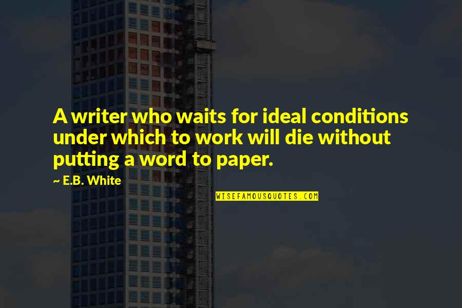 B'fore Quotes By E.B. White: A writer who waits for ideal conditions under