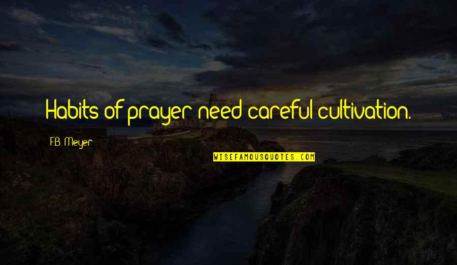 B'fore Quotes By F.B. Meyer: Habits of prayer need careful cultivation.