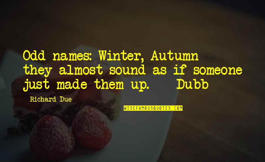 B'fore Quotes By Richard Due: Odd names: Winter, Autumn - they almost sound