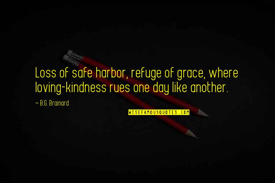 B'ful Quotes By B.G. Brainard: Loss of safe harbor, refuge of grace, where B'ful Quotes By B.G. Brainard: Loss of safe harbor, refuge of grace, where