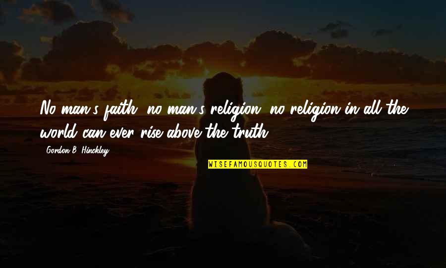 B'ful Quotes By Gordon B. Hinckley: No man's faith, no man's religion, no religion B'ful Quotes By Gordon B. Hinckley: No man's faith, no man's religion, no religion