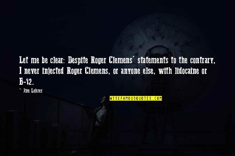 B'ful Quotes By Jim Lehrer: Let me be clear: Despite Roger Clemens' statements B'ful Quotes By Jim Lehrer: Let me be clear: Despite Roger Clemens' statements