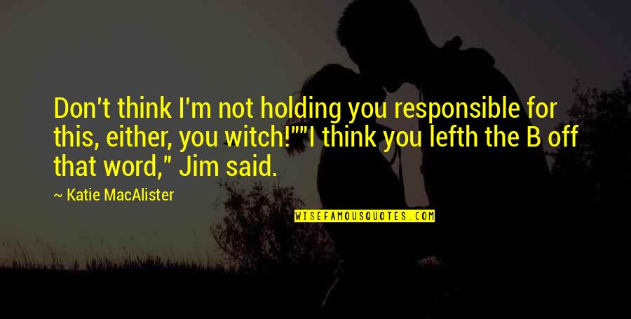 B'ful Quotes By Katie MacAlister: Don't think I'm not holding you responsible for B'ful Quotes By Katie MacAlister: Don't think I'm not holding you responsible for
