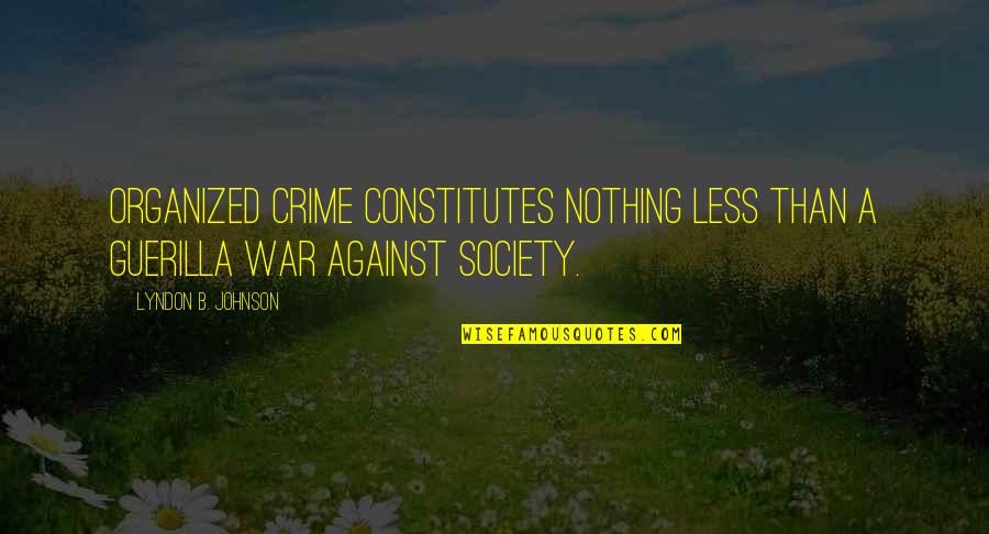 B'ful Quotes By Lyndon B. Johnson: Organized crime constitutes nothing less than a guerilla B'ful Quotes By Lyndon B. Johnson: Organized crime constitutes nothing less than a guerilla