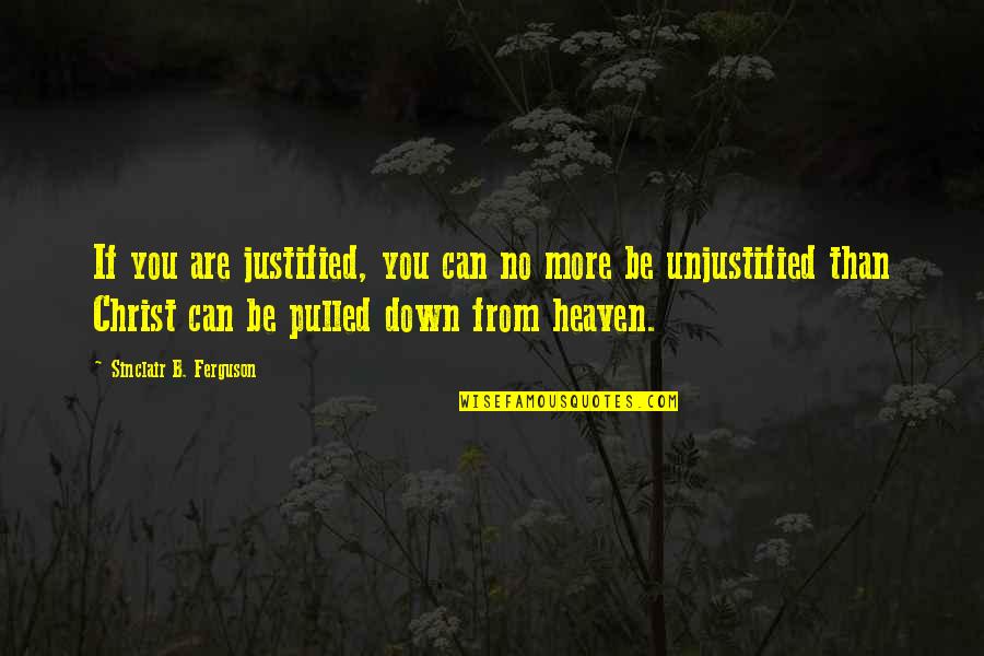 B'ful Quotes By Sinclair B. Ferguson: If you are justified, you can no more B'ful Quotes By Sinclair B. Ferguson: If you are justified, you can no more