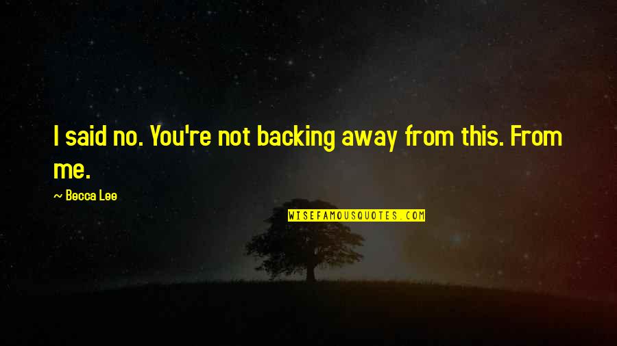 Bg Business Quotes By Becca Lee: I said no. You're not backing away from