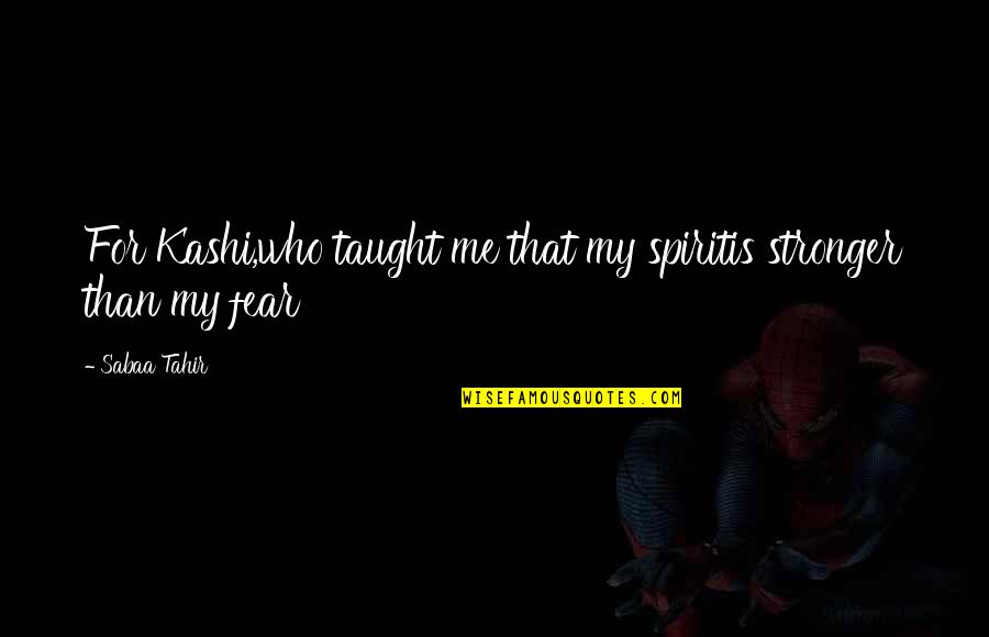 Bg Rapper Quotes By Sabaa Tahir: For Kashi,who taught me that my spiritis stronger