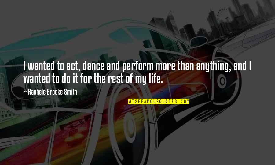 Bgas Quote Quotes By Rachele Brooke Smith: I wanted to act, dance and perform more Bgas Quote Quotes By Rachele Brooke Smith: I wanted to act, dance and perform more