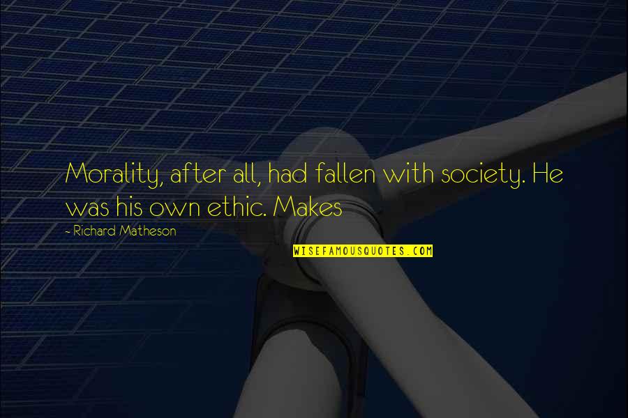 Bgas Quote Quotes By Richard Matheson: Morality, after all, had fallen with society. He Bgas Quote Quotes By Richard Matheson: Morality, after all, had fallen with society. He