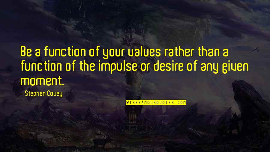 Bgc9 Erika Quotes By Stephen Covey: Be a function of your values rather than