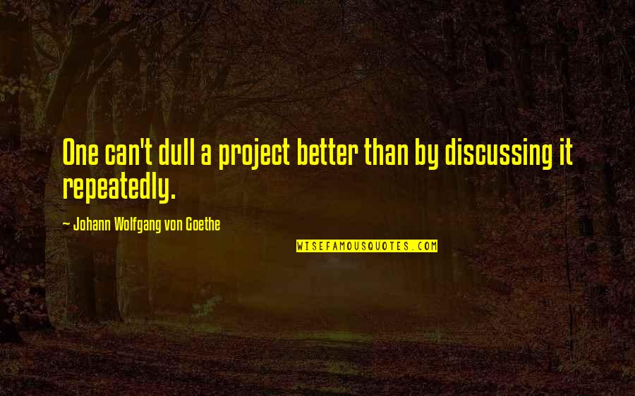 Bgc9 Quotes By Johann Wolfgang Von Goethe: One can't dull a project better than by