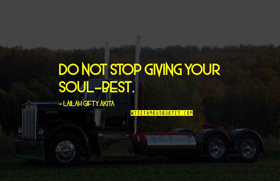 Bgiven Quotes By Lailah Gifty Akita: Do not stop giving your soul-best.