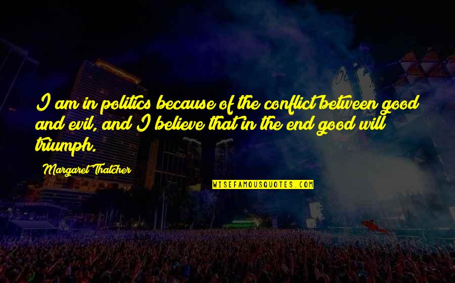 Bgiven Quotes By Margaret Thatcher: I am in politics because of the conflict