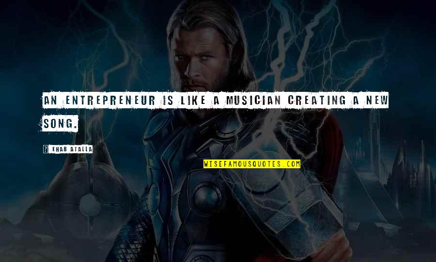 Bgm Speaks Quotes By Ehab Atalla: An entrepreneur is like a musician creating a Bgm Speaks Quotes By Ehab Atalla: An entrepreneur is like a musician creating a