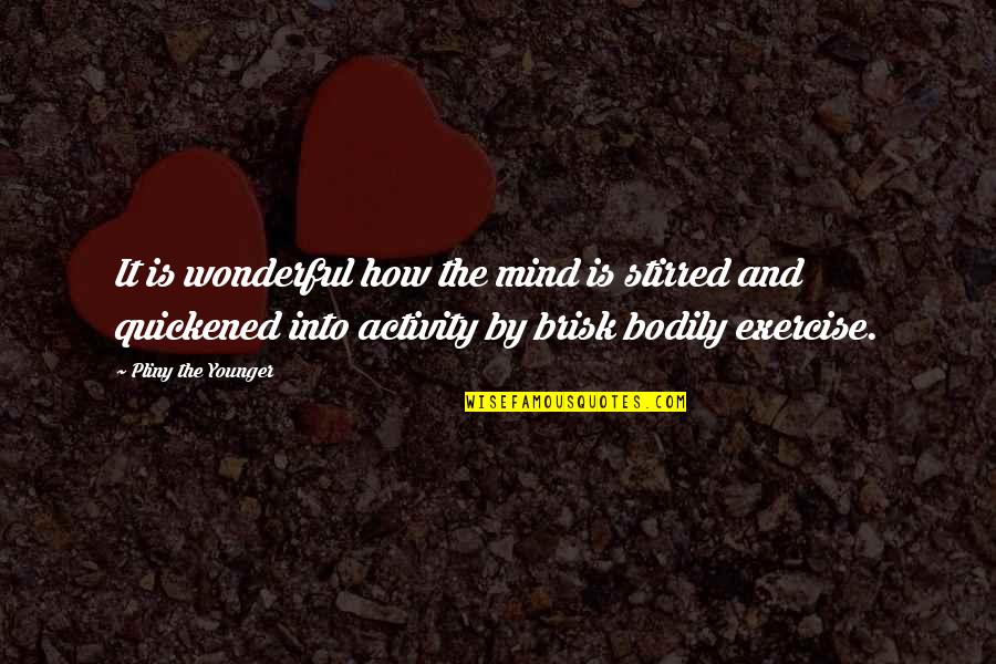 Bgmea Quotes By Pliny The Younger: It is wonderful how the mind is stirred Bgmea Quotes By Pliny The Younger: It is wonderful how the mind is stirred