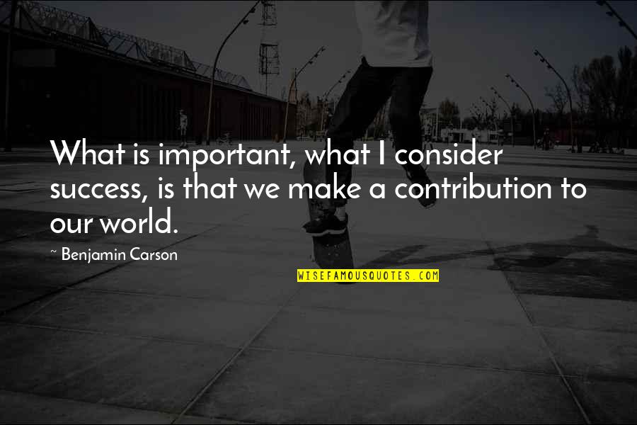Bgod Design Quotes By Benjamin Carson: What is important, what I consider success, is Bgod Design Quotes By Benjamin Carson: What is important, what I consider success, is