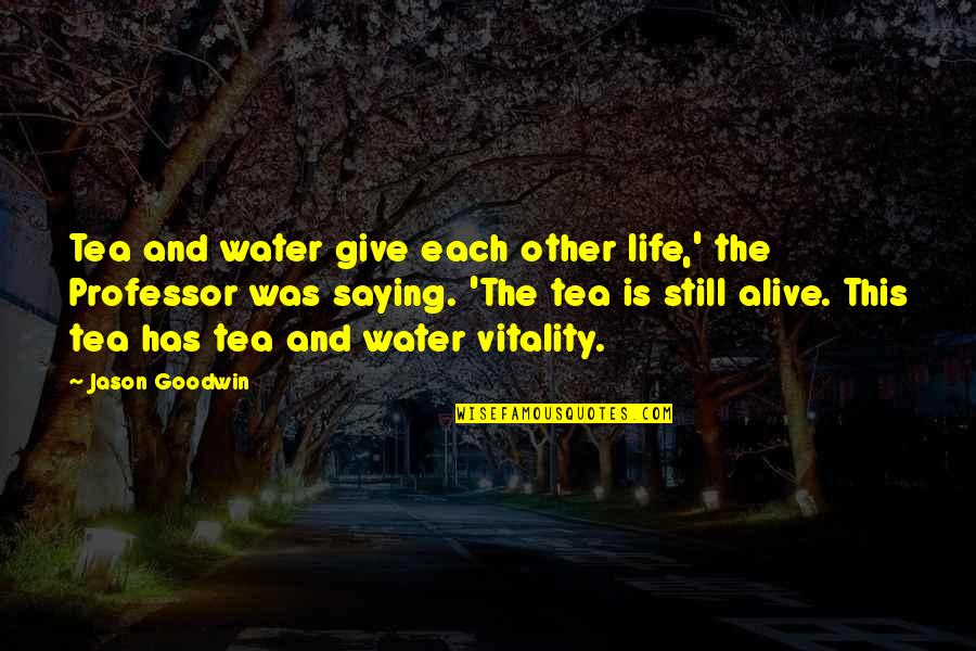 Bgod Design Quotes By Jason Goodwin: Tea and water give each other life,' the Bgod Design Quotes By Jason Goodwin: Tea and water give each other life,' the