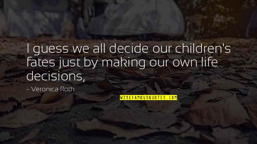 Bgod Design Quotes By Veronica Roth: I guess we all decide our children's fates