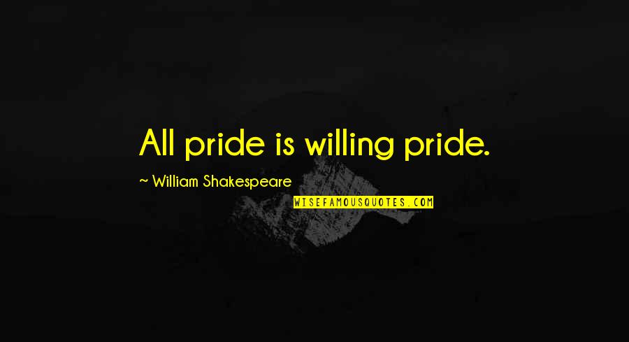 Bgoldstein Quotes By William Shakespeare: All pride is willing pride.
