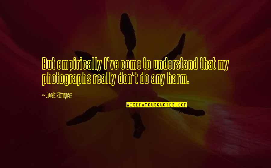 Bgs Quotes By Jock Sturges: But empirically I've come to understand that my Bgs Quotes By Jock Sturges: But empirically I've come to understand that my