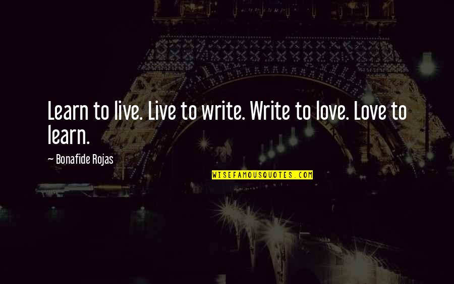 Bgsix Quotes By Bonafide Rojas: Learn to live. Live to write. Write to