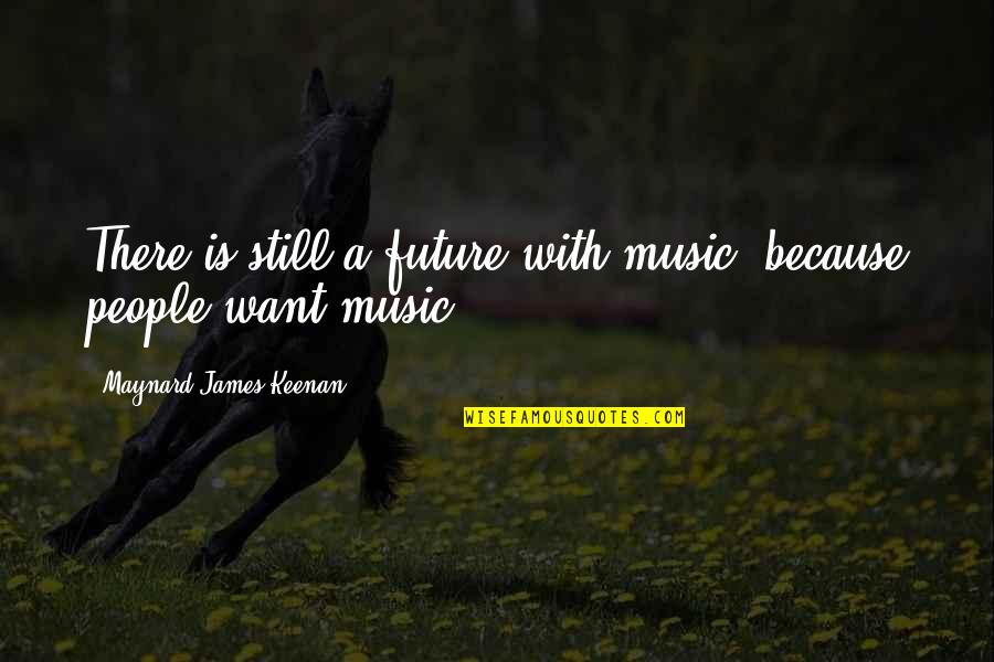 Bgsix Quotes By Maynard James Keenan: There is still a future with music, because