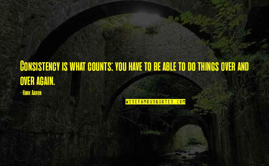 Bgtursplus Quotes By Hank Aaron: Consistency is what counts; you have to be