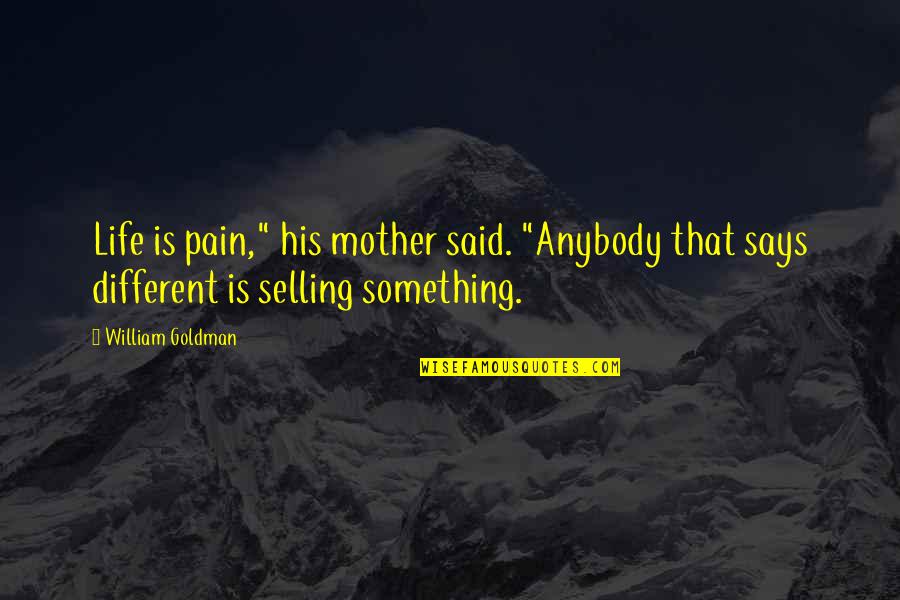 Bh Clendennen Quotes By William Goldman: Life is pain," his mother said. "Anybody that