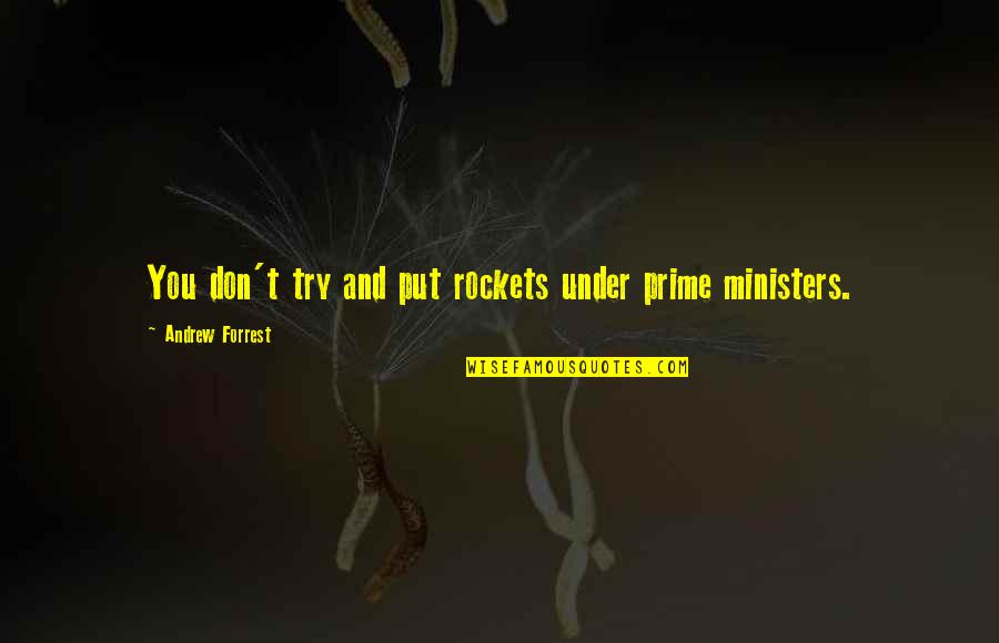 Bhabatosh Das Quotes By Andrew Forrest: You don't try and put rockets under prime Bhabatosh Das Quotes By Andrew Forrest: You don't try and put rockets under prime