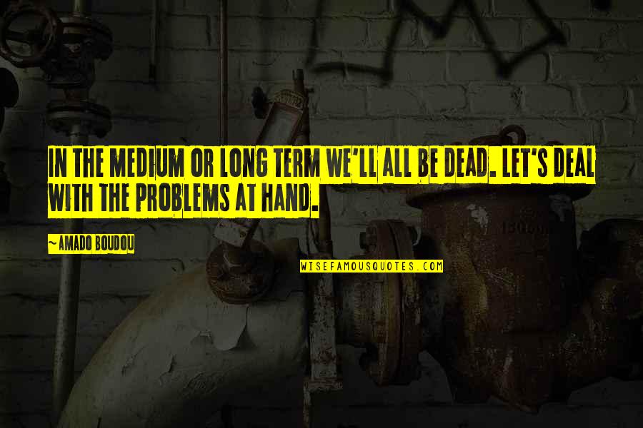 Bhabatosh Datta Quotes By Amado Boudou: In the medium or long term we'll all