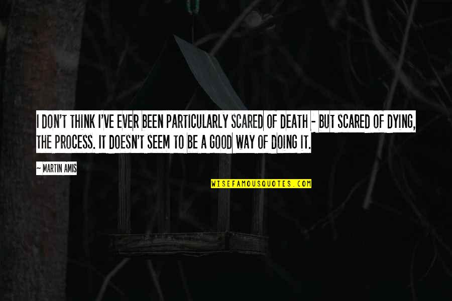 Bhabha Liminal Space Quotes By Martin Amis: I don't think I've ever been particularly scared