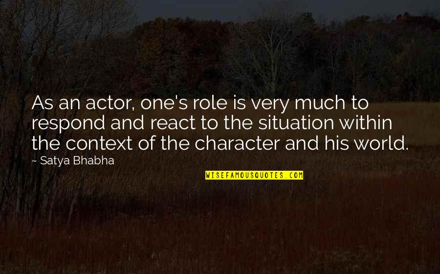 Bhabha Quotes By Satya Bhabha: As an actor, one's role is very much Bhabha Quotes By Satya Bhabha: As an actor, one's role is very much