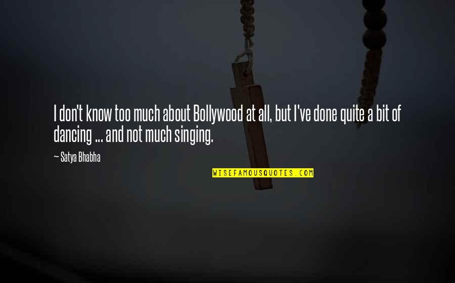 Bhabha Quotes By Satya Bhabha: I don't know too much about Bollywood at