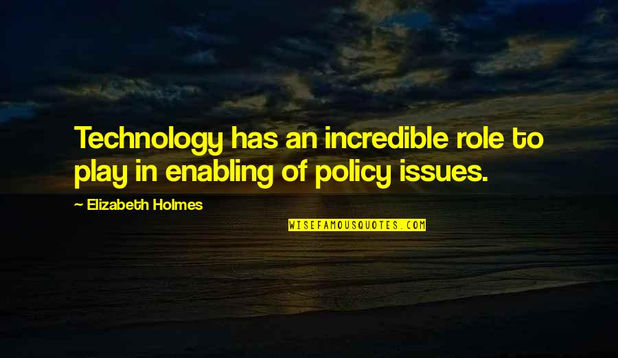 Bhaer Quotes By Elizabeth Holmes: Technology has an incredible role to play in Bhaer Quotes By Elizabeth Holmes: Technology has an incredible role to play in