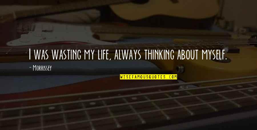 Bhaergala Quotes By Morrissey: I was wasting my life, always thinking about