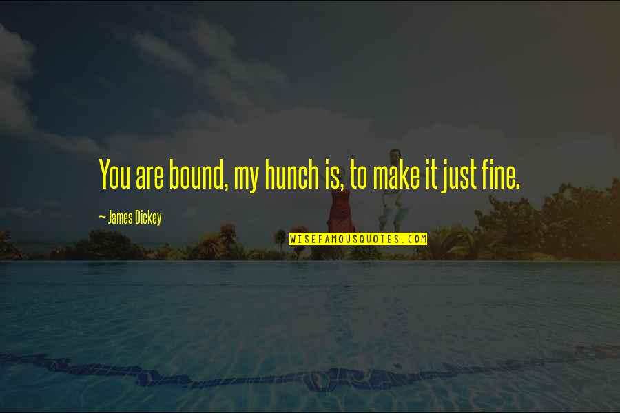 Bhagam Bhag Quotes By James Dickey: You are bound, my hunch is, to make Bhagam Bhag Quotes By James Dickey: You are bound, my hunch is, to make