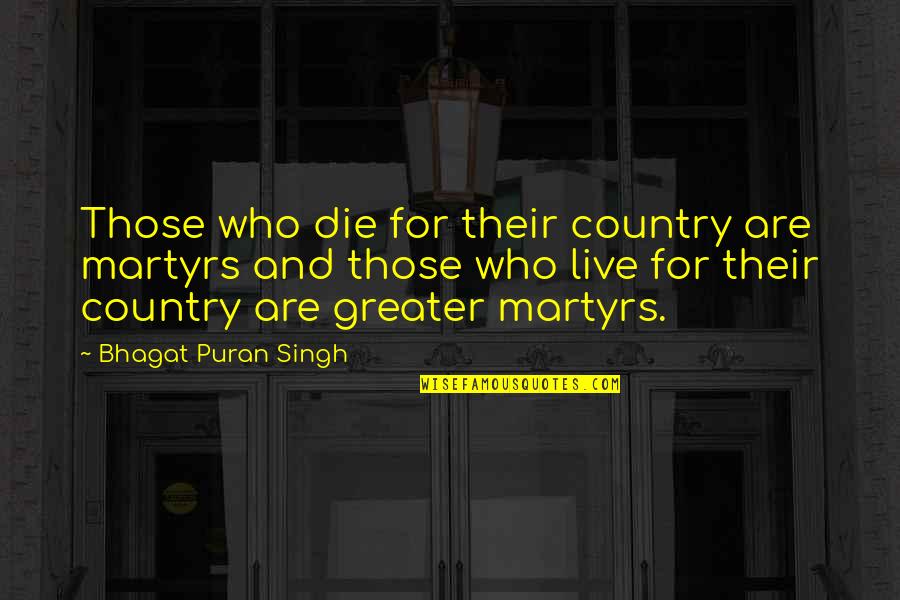 Bhagat Quotes By Bhagat Puran Singh: Those who die for their country are martyrs