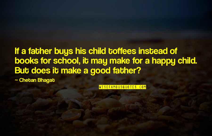 Bhagat Quotes By Chetan Bhagat: If a father buys his child toffees instead